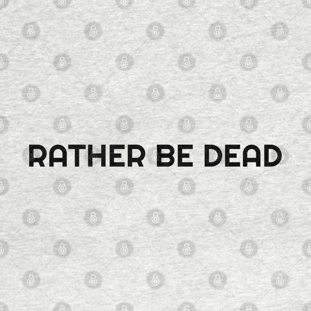 RATHER BE DEAD by artisticclassythread